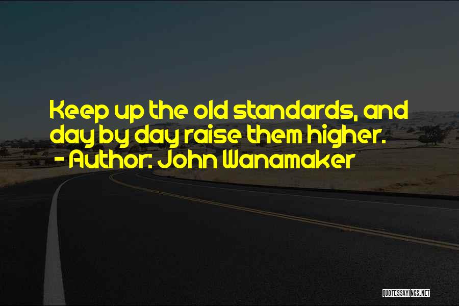 Raise Your Standards Quotes By John Wanamaker