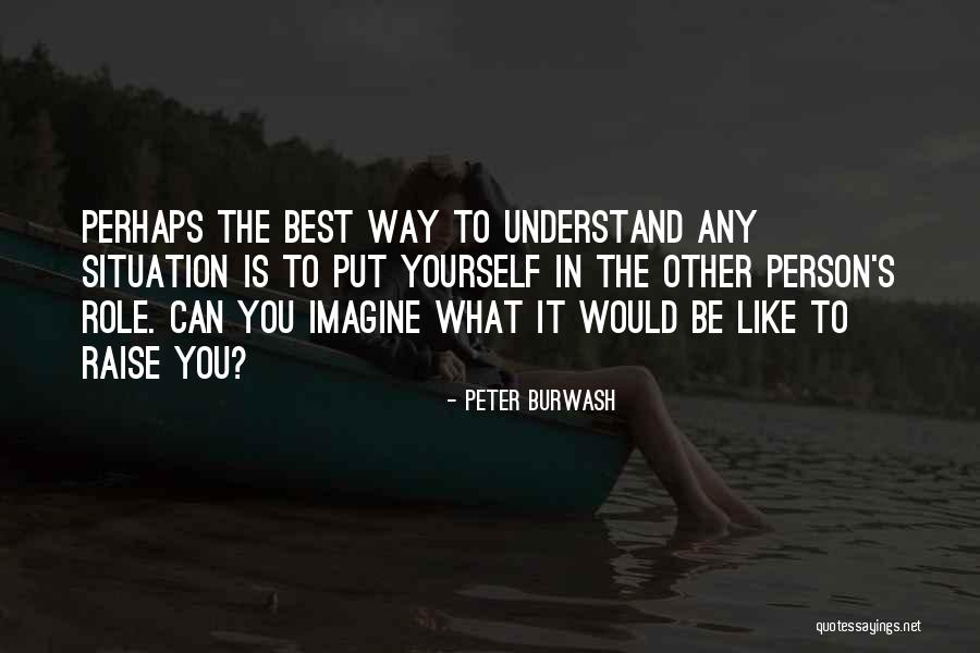 Raise Yourself Quotes By Peter Burwash Raise Yourself Quotes By Peter Burwash