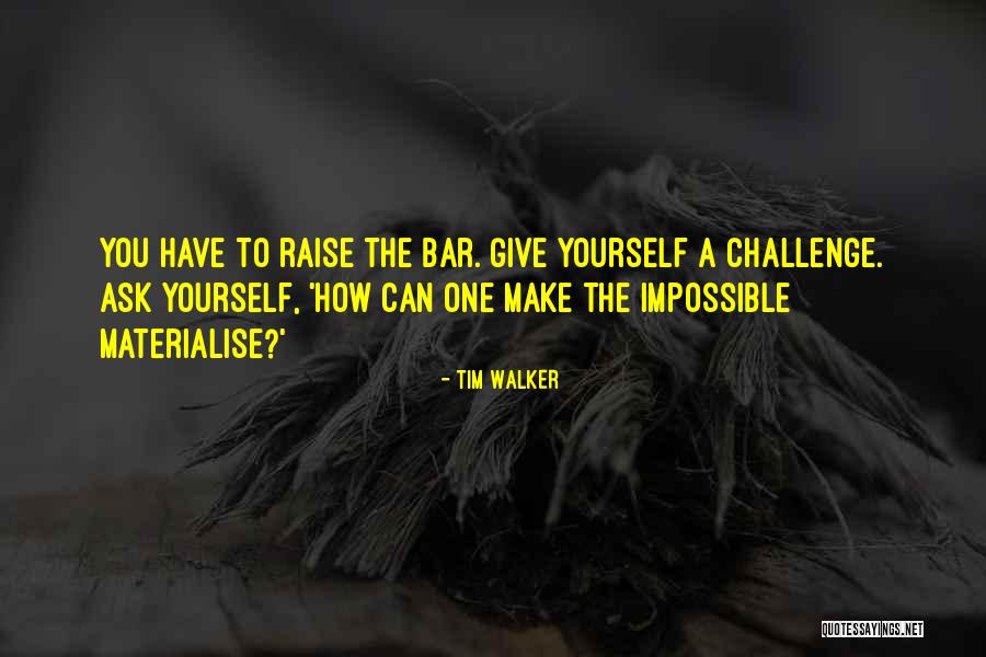 Raise Yourself Quotes By Tim Walker Raise Yourself Quotes By Tim Walker