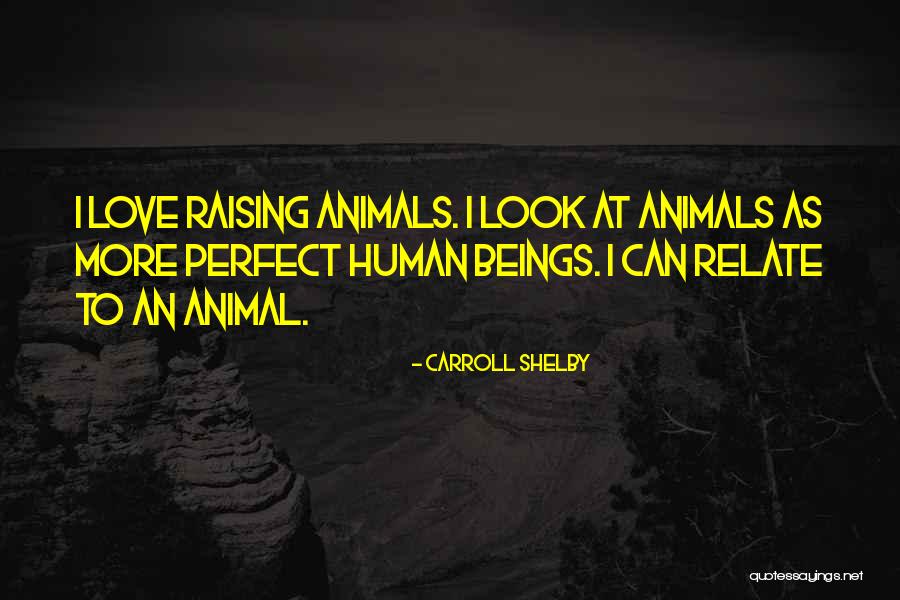 Raising Animals Quotes By Carroll Shelby Raising Animals Quotes By Carroll Shelby