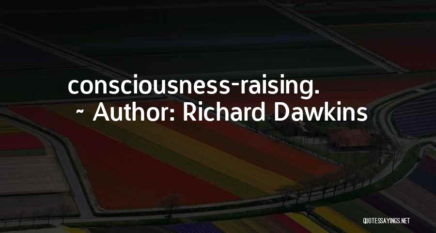 Raising Consciousness Quotes By Richard Dawkins