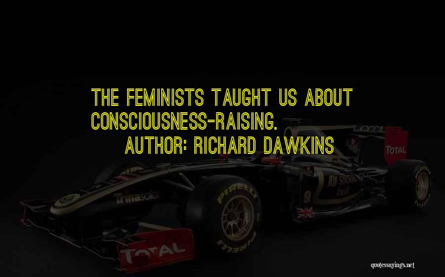 Raising Consciousness Quotes By Richard Dawkins