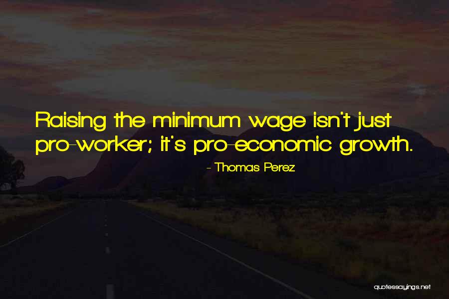 Raising Minimum Wage Quotes By Thomas Perez Raising Minimum Wage Quotes By Thomas Perez