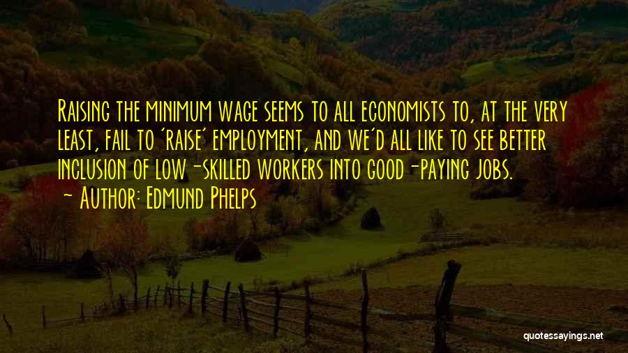 Raising The Minimum Wage Quotes By Edmund Phelps