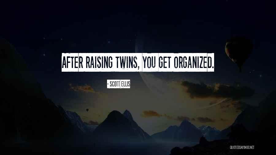 Raising Twins Quotes By Scott Ellis Raising Twins Quotes By Scott Ellis