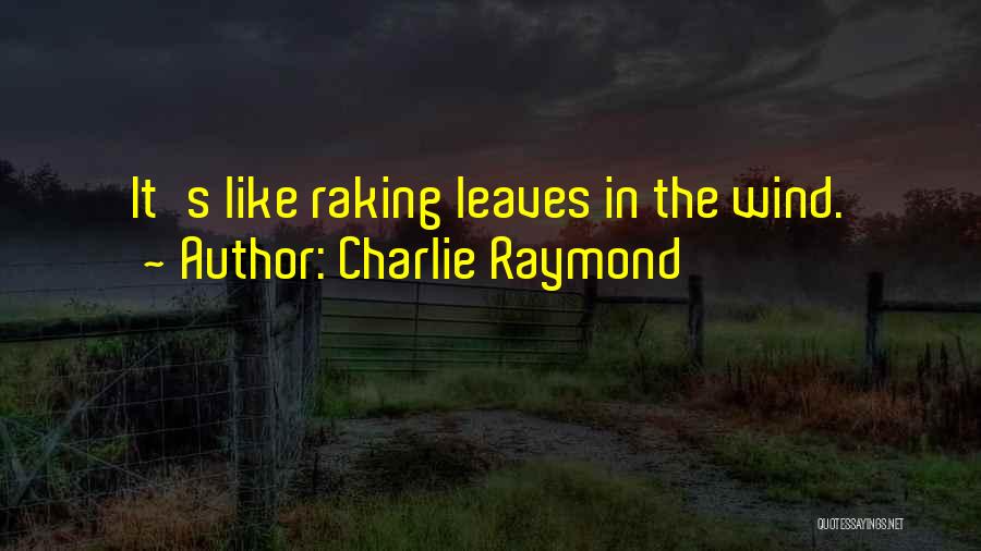 Raking Quotes By Charlie Raymond