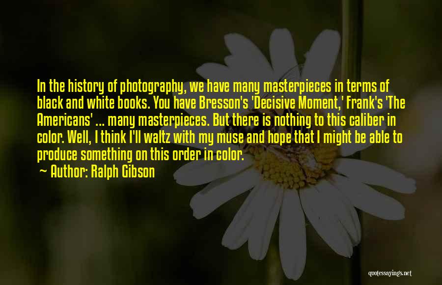 Ralph Gibson Quotes 1979670