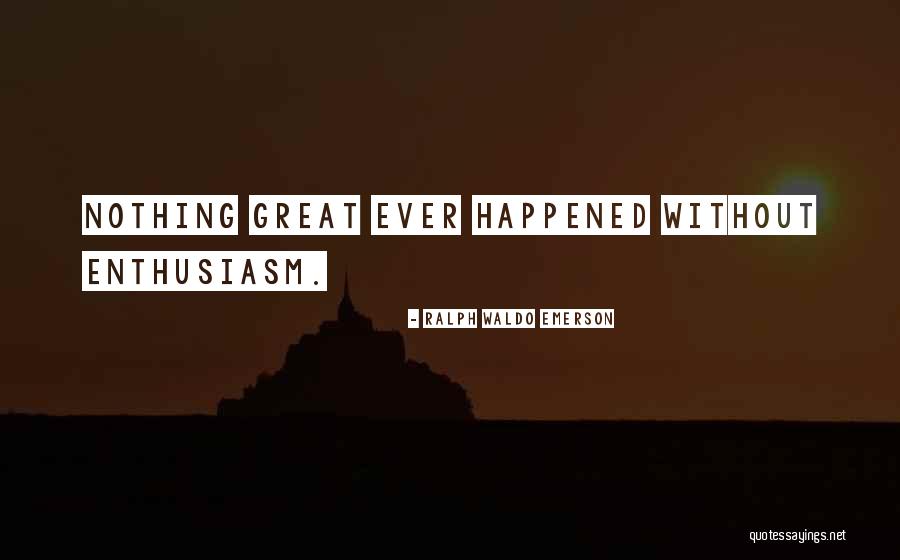 Ralph Waldo Emerson Enthusiasm Quotes By Ralph Waldo Emerson Ralph Waldo Emerson Enthusiasm Quotes By Ralph Waldo Emerson