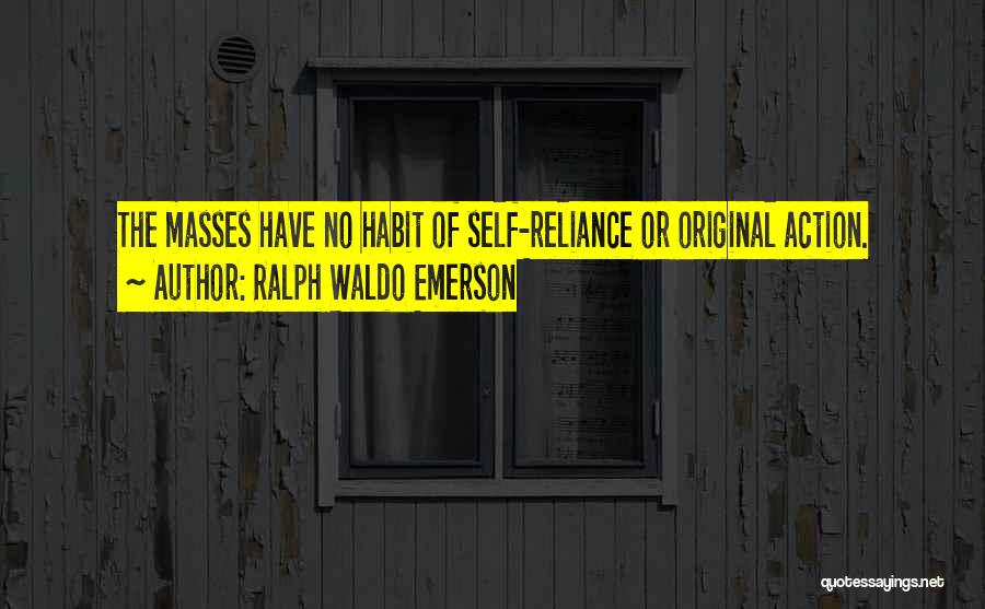 Ralph Waldo Emerson Self Reliance Quotes By Ralph Waldo Emerson