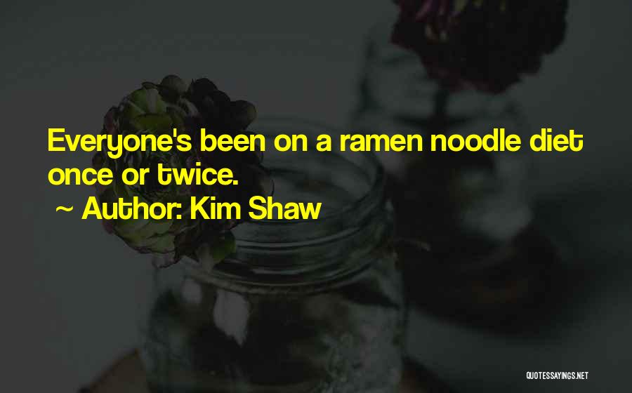 Ramen Noodle Quotes By Kim Shaw