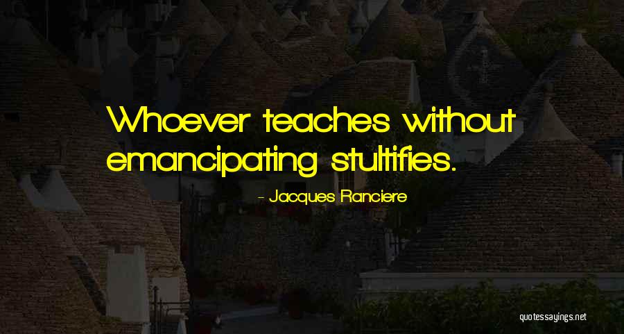 Ranciere Ignorant Schoolmaster Quotes By Jacques Ranciere