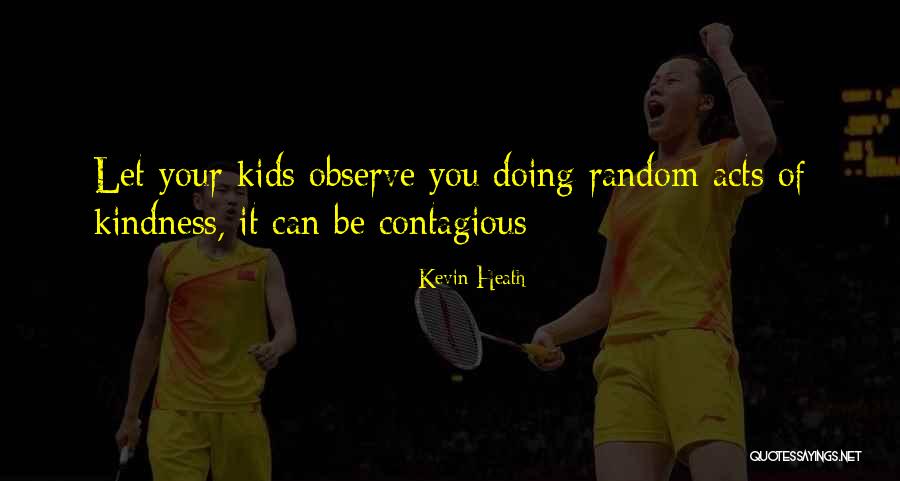 Random Acts Of Kindness Quotes By Kevin Heath