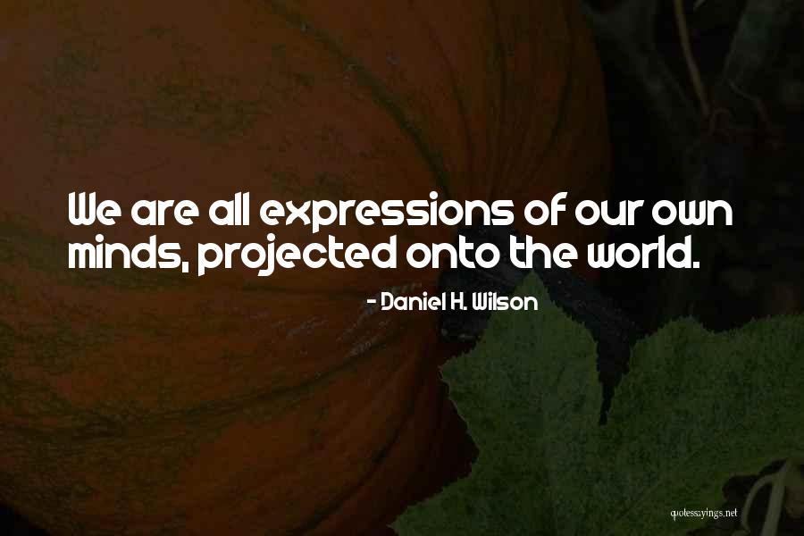 Rantings Of A Beautiful Mind Quotes By Daniel H. Wilson Rantings Of A Beautiful Mind Quotes By Daniel H. Wilson