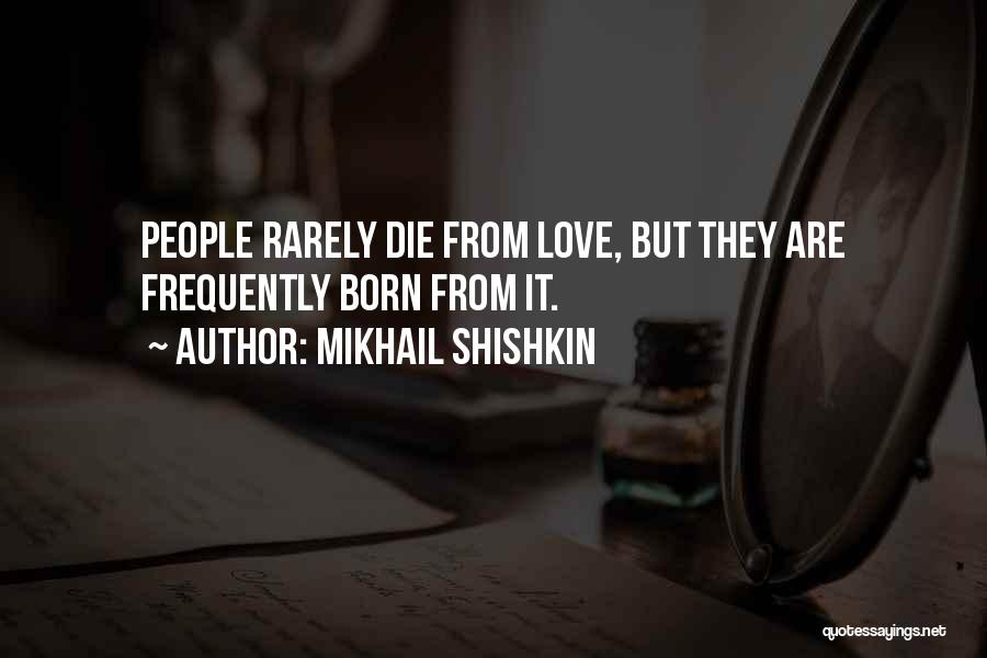 Rarely Love Quotes By Mikhail Shishkin