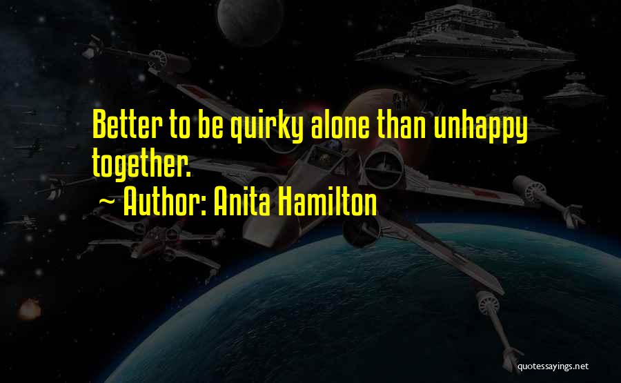 Rather Be Alone Than Unhappy Quotes By Anita Hamilton