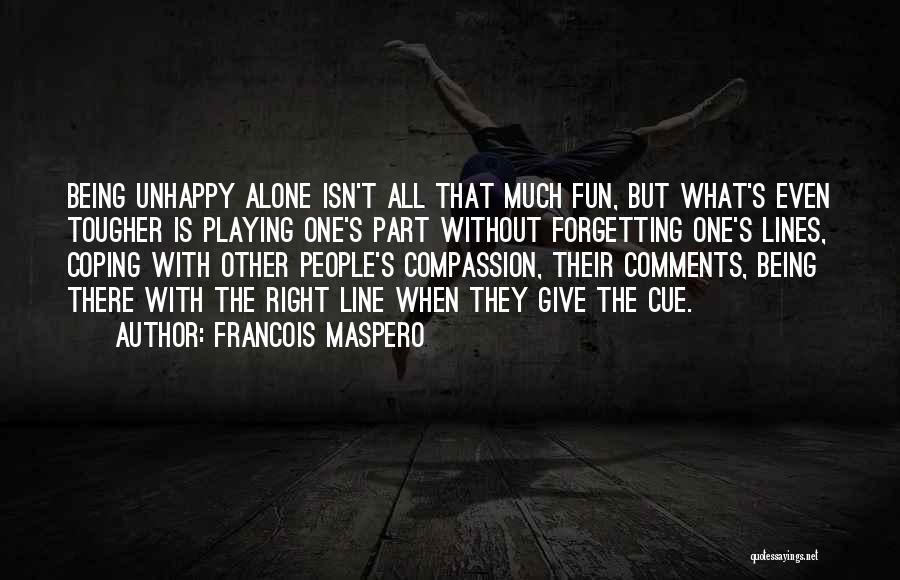 Rather Be Alone Than Unhappy Quotes By Francois Maspero