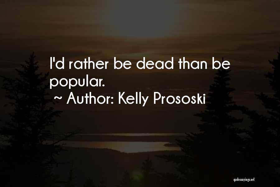 Rather Be Dead Quotes By Kelly Prososki