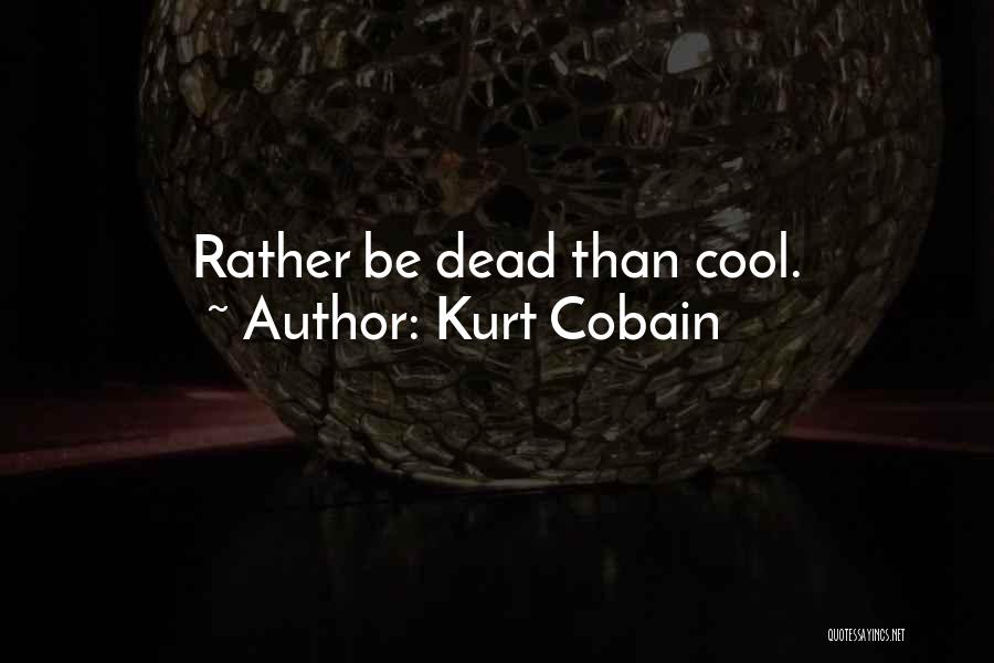 Rather Be Dead Quotes By Kurt Cobain