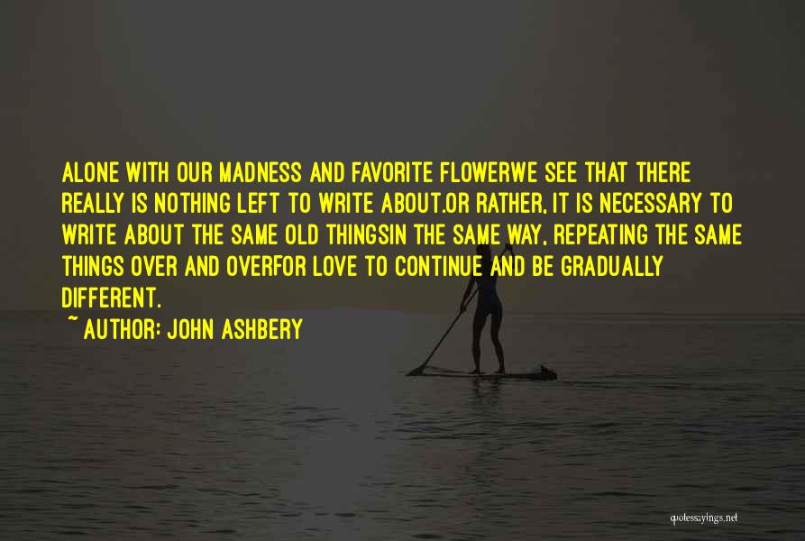 Rather Be Left Alone Quotes By John Ashbery