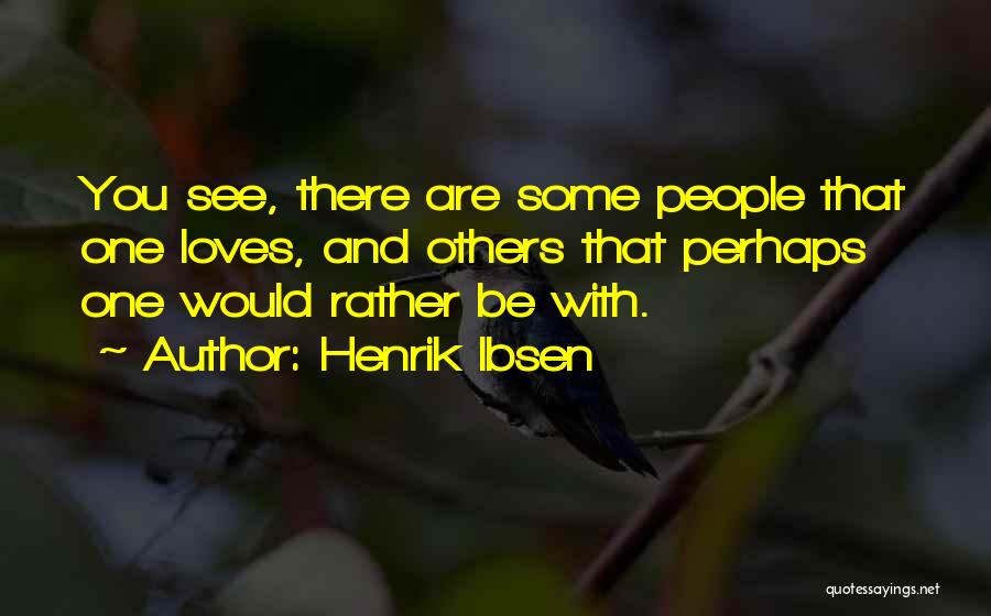 Rather Be With You Quotes By Henrik Ibsen