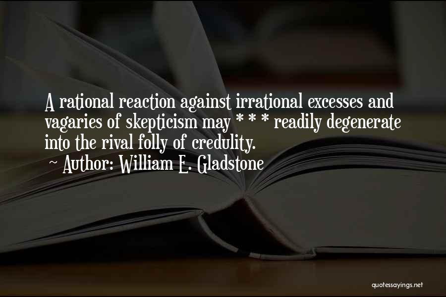 Rational Skepticism Quotes By William E. Gladstone