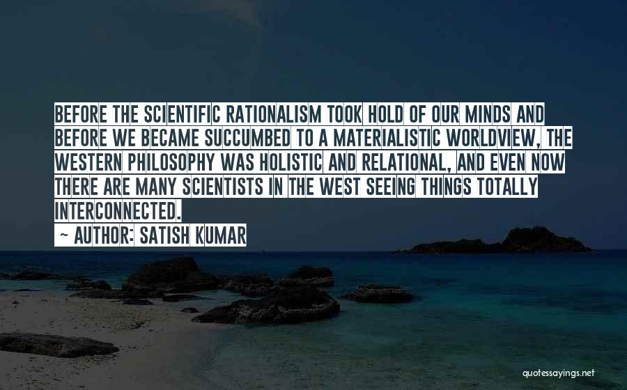 Rationalism Philosophy Quotes By Satish Kumar