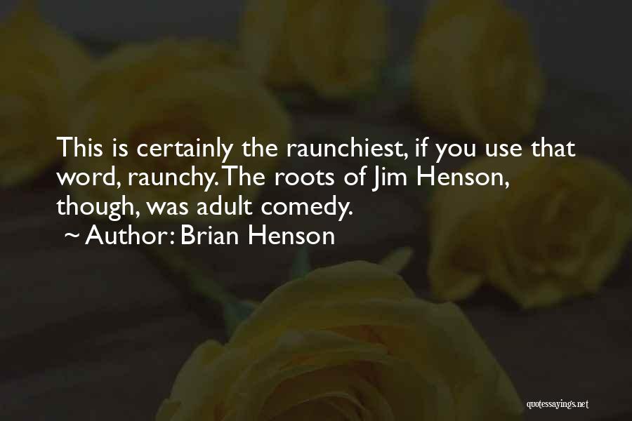 Raunchy Quotes By Brian Henson