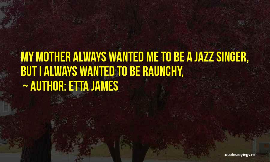 Raunchy Quotes By Etta James