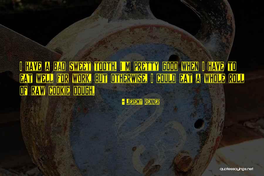 Raw Cookie Dough Quotes By Jeremy Renner Raw Cookie Dough Quotes By Jeremy Renner