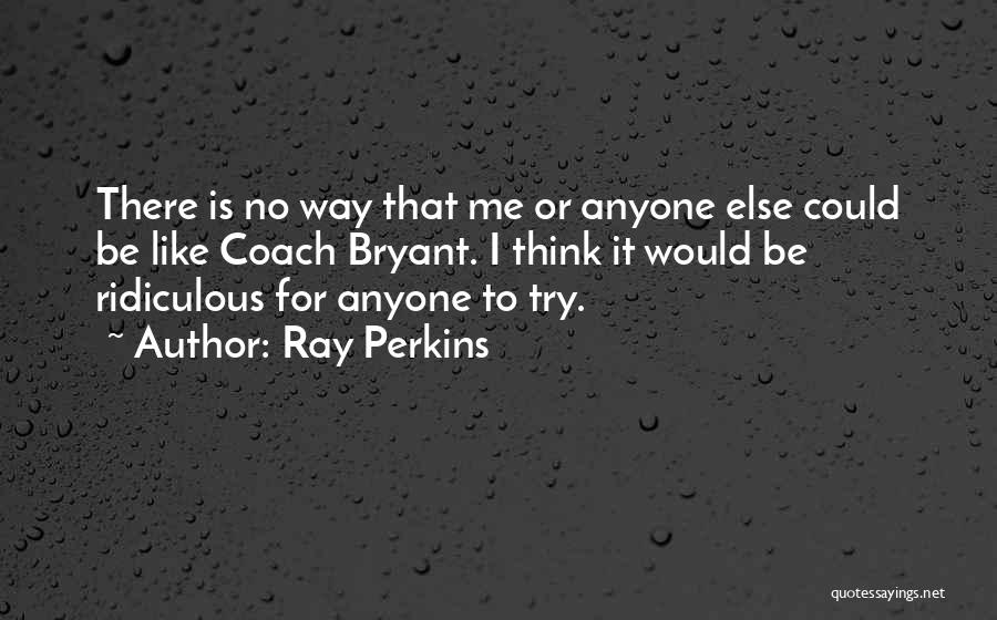 Ray Perkins Quotes 1948308