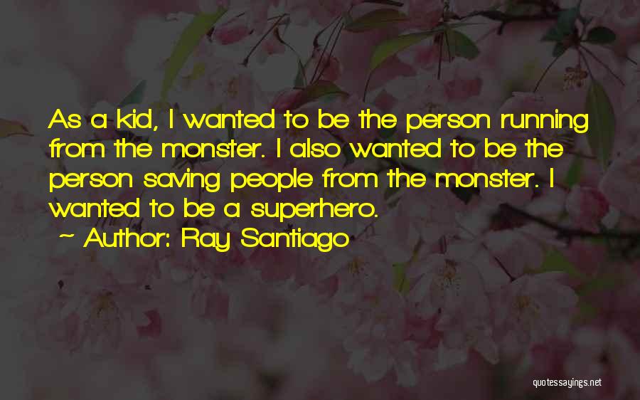 Ray Santiago Quotes 1167769