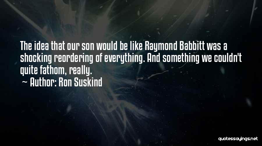 Raymond Babbitt Quotes By Ron Suskind