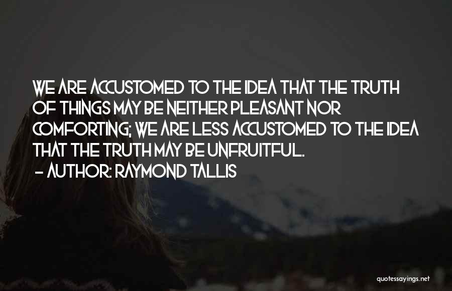 Raymond Tallis Quotes 1216373