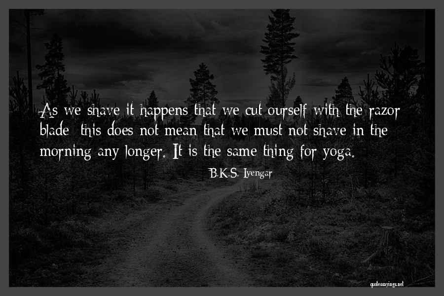 Razor Blade Quotes By B.K.S. Iyengar