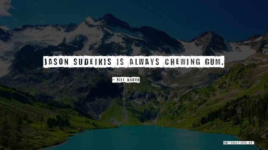 Re Chewing Gum Quotes By Bill Hader Re Chewing Gum Quotes By Bill Hader