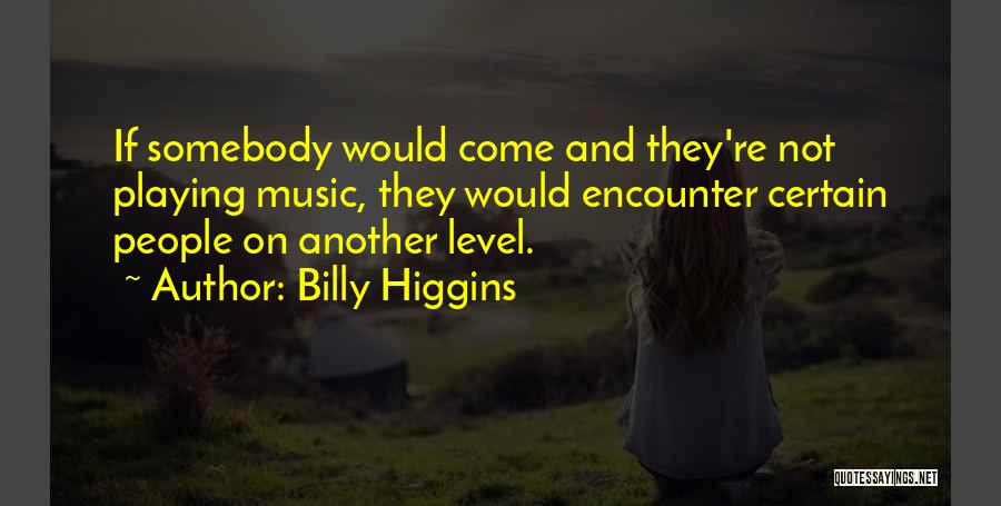 Re Encounter Quotes By Billy Higgins
