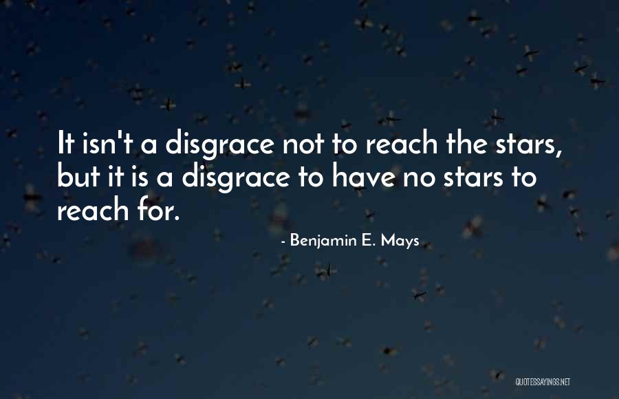 Reach For The Stars Quotes By Benjamin E. Mays Reach For The Stars Quotes By Benjamin E. Mays
