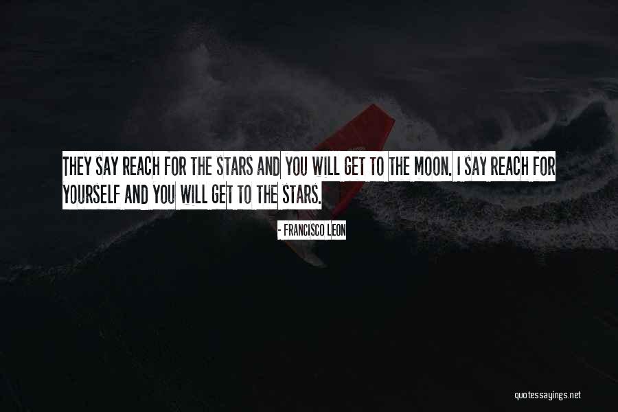 Reach For The Stars Quotes By Francisco Leon Reach For The Stars Quotes By Francisco Leon