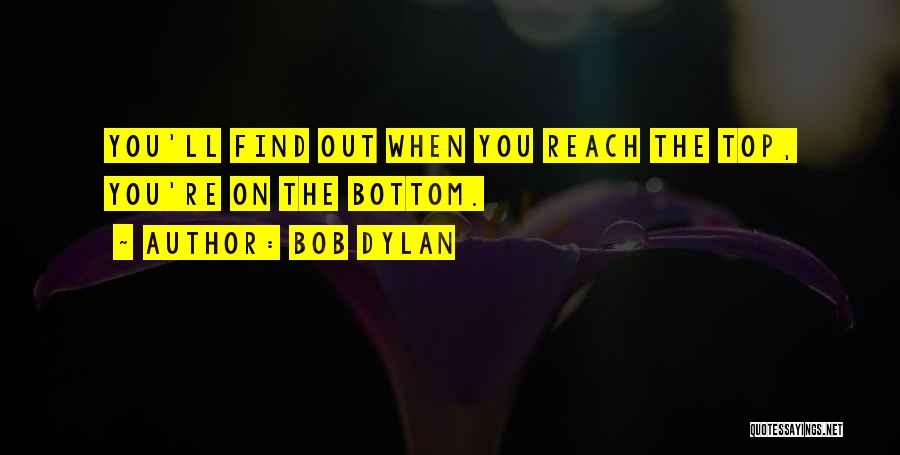 Reach On Top Quotes By Bob Dylan