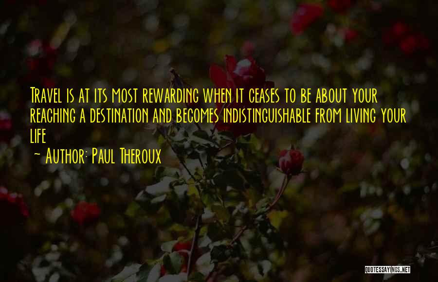 Reaching Destination Quotes By Paul Theroux