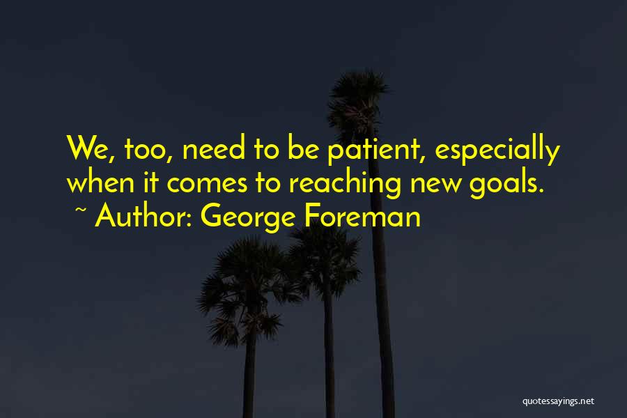 Reaching Goals Quotes By George Foreman
