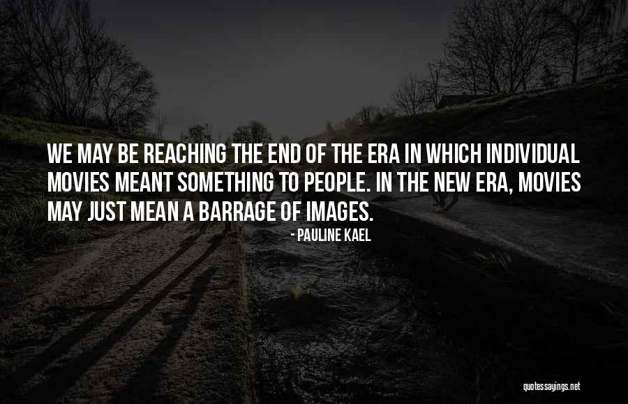 Reaching The End Quotes By Pauline Kael Reaching The End Quotes By Pauline Kael