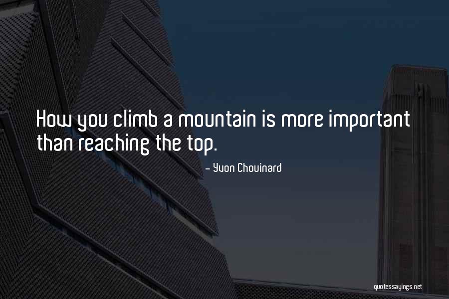 Reaching The Top Of A Mountain Quotes By Yvon Chouinard Reaching The Top Of A Mountain Quotes By Yvon Chouinard