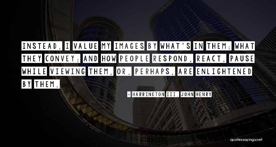 React Respond Quotes By Harrington III, John Henry React Respond Quotes By Harrington III, John Henry