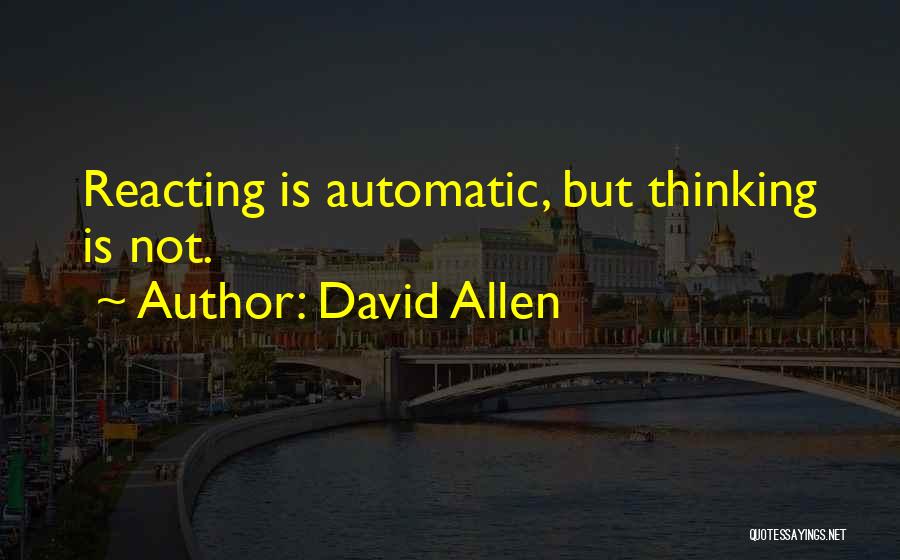 Reacting Without Thinking Quotes By David Allen