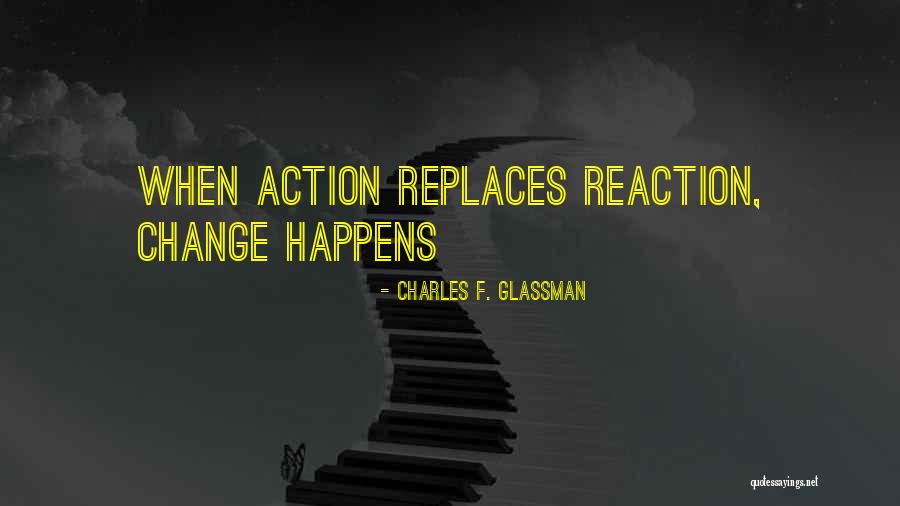 Reaction Action Quotes By Charles F. Glassman