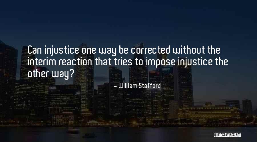 Reaction To Injustice Quotes By William Stafford Reaction To Injustice Quotes By William Stafford