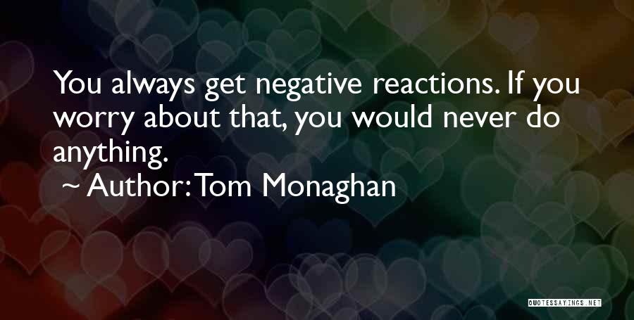 Reactions Quotes By Tom Monaghan