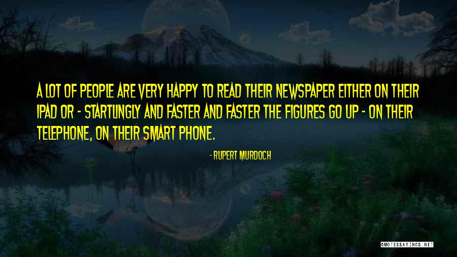 Read Faster Quotes By Rupert Murdoch Read Faster Quotes By Rupert Murdoch