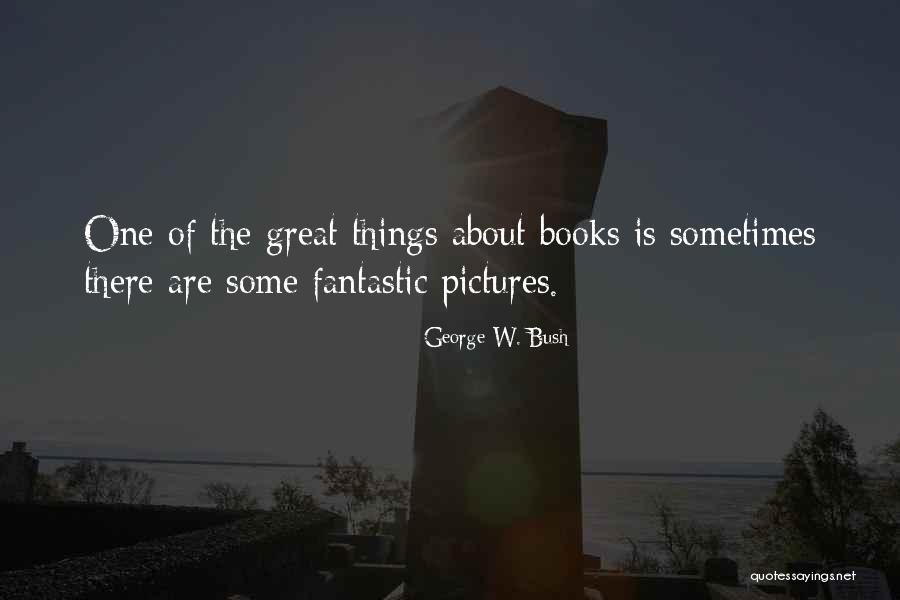 Reading Books With Pictures Quotes By George W. Bush Reading Books With Pictures Quotes By George W. Bush